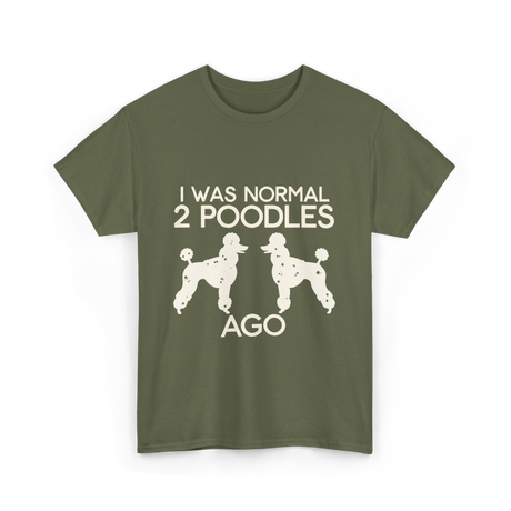 I Was Normal Poodles T-Shirt - Military Green