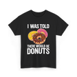 I Was Told Donuts Dessert T-Shirt - Black