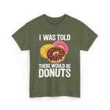 I Was Told Donuts Dessert T-Shirt - Military Green