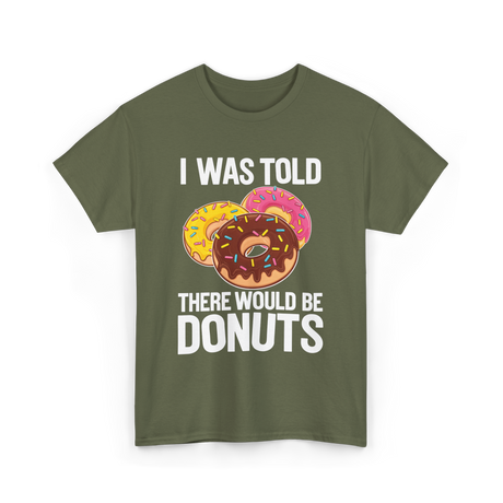 I Was Told Donuts Dessert T-Shirt - Military Green