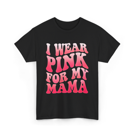 I Wear Pink for Mama Breast Cancer T-Shirt - Black