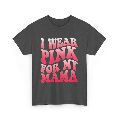 I Wear Pink for Mama Breast Cancer T-Shirt - Dark Heather