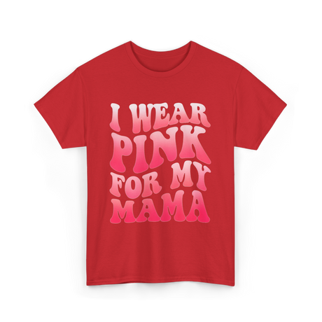 I Wear Pink for Mama Breast Cancer T-Shirt - Red