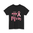 I Wear Pink For Mom Breast Cancer T-Shirt - Black