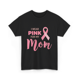 I Wear Pink For Mom Breast Cancer T-Shirt - Black