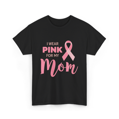 I Wear Pink For Mom Breast Cancer T-Shirt - Black