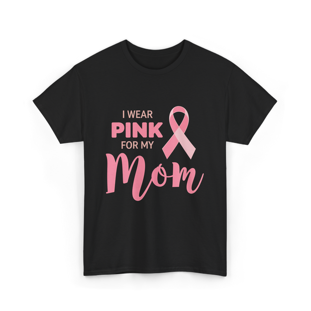 I Wear Pink For Mom Breast Cancer T-Shirt - Black