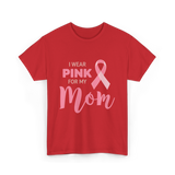 I Wear Pink For Mom Breast Cancer T-Shirt - Red