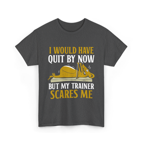 I Would Have Quit T-Shirt - Dark Heather