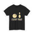 I'd Hit That Bowling T-Shirt - Black