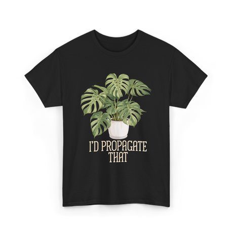 I'd Propagate That Plant Lover T-Shirt - Black