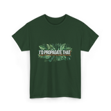 I'd Propagate That Plant Lover T-Shirt - Forest Green