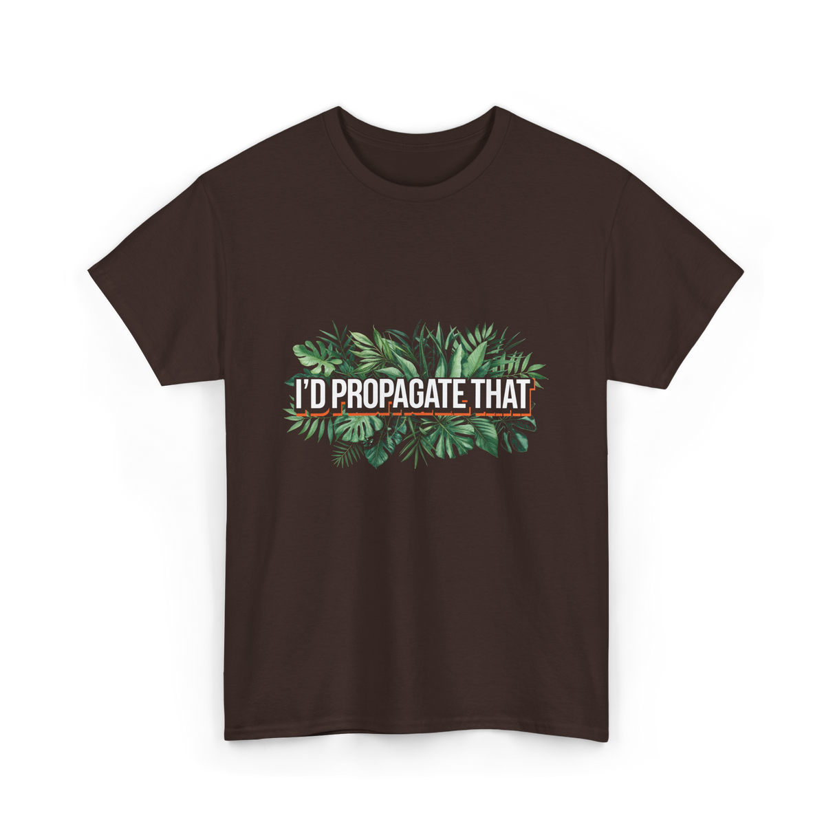 I'd Propagate That Plant Lover T-Shirt - Dark Chocolate