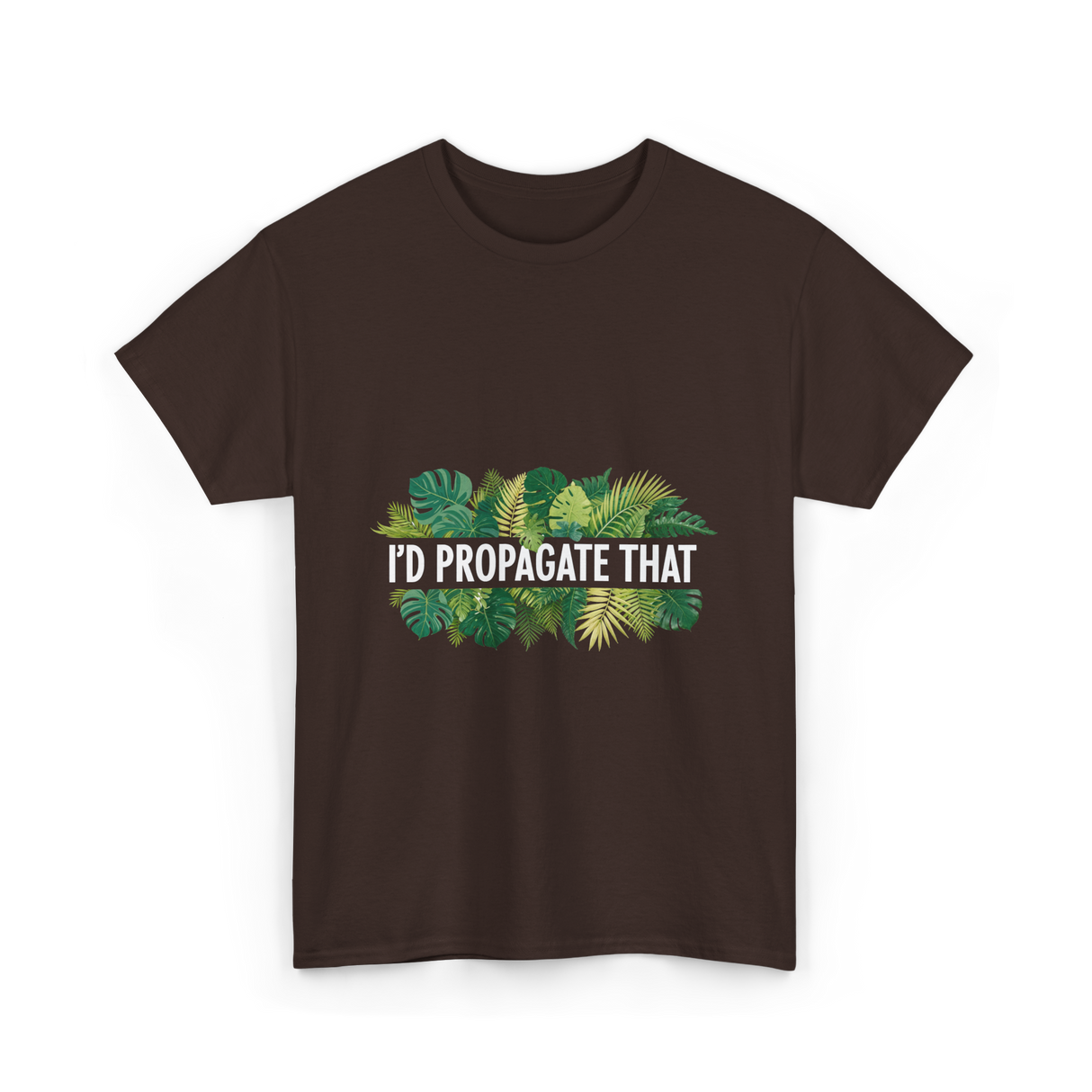 I'd Propagate That Plant Lover T-Shirt - Dark Chocolate