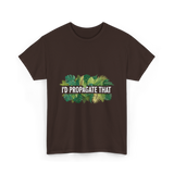 I'd Propagate That Plant Lover T-Shirt - Dark Chocolate