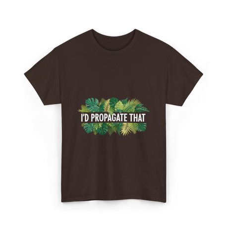 I'd Propagate That Plant Lover T-Shirt - Dark Chocolate