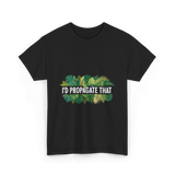 I'd Propagate That Plant Lover T-Shirt - Black