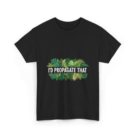 I'd Propagate That Plant Lover T-Shirt - Black