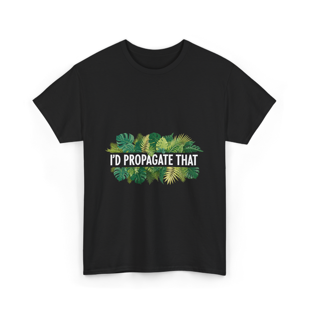 I'd Propagate That Plant Lover T-Shirt - Black