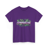 I'd Propagate That Plant Lover T-Shirt - Purple