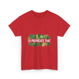 I'd Propagate That Plant Lover T-Shirt - Red