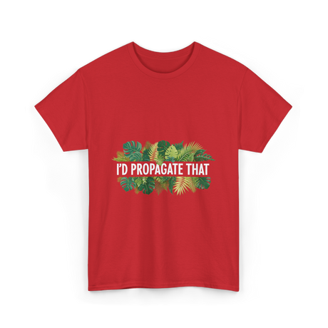 I'd Propagate That Plant Lover T-Shirt - Red