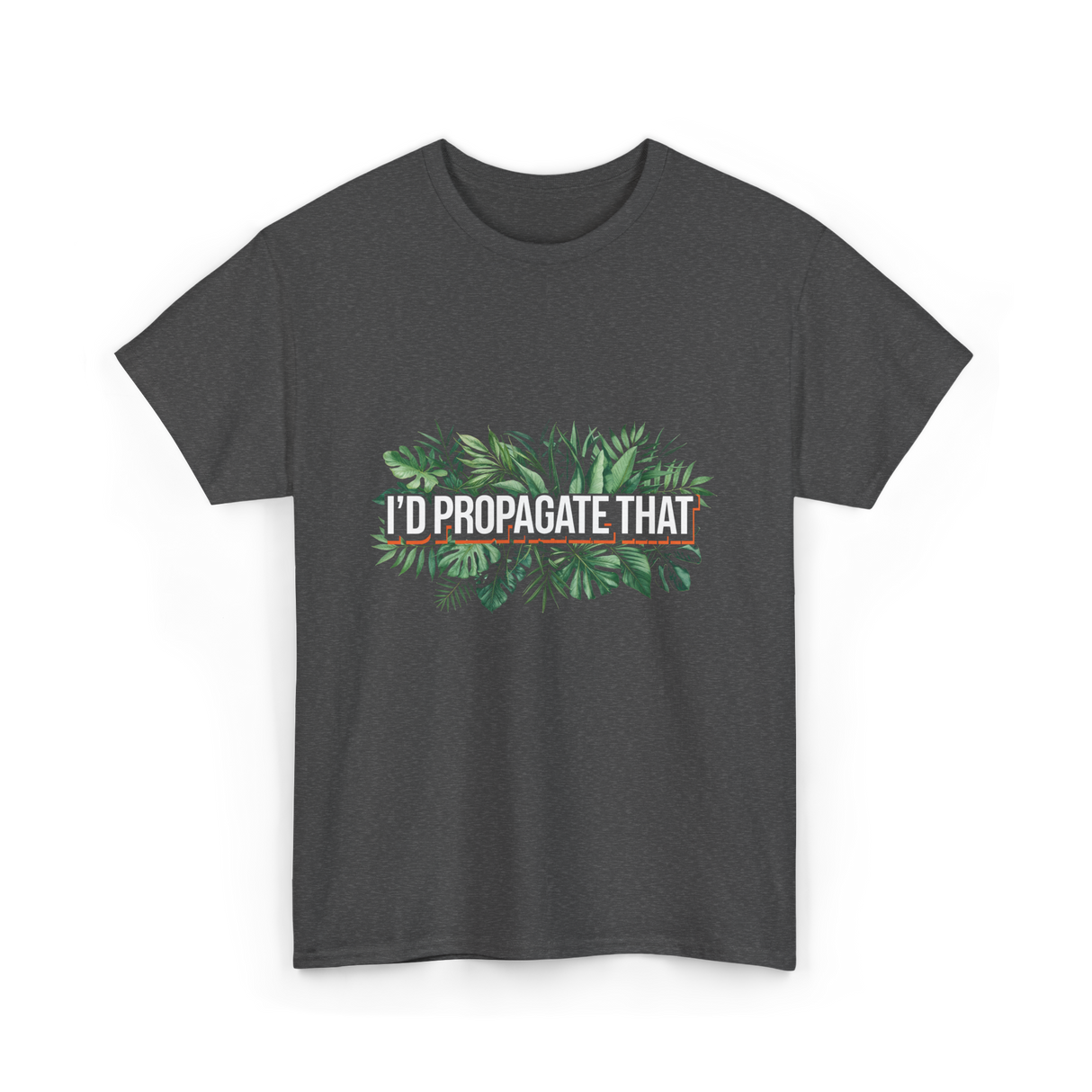 I'd Propagate That Plant Lover T-Shirt - Dark Heather