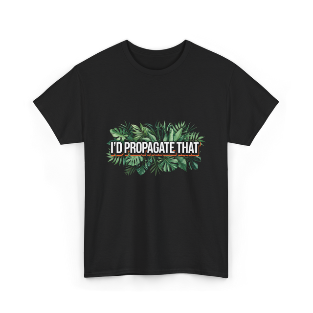 I'd Propagate That Plant Lover T-Shirt - Black