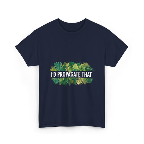 I'd Propagate That Plant Lover T-Shirt - Navy