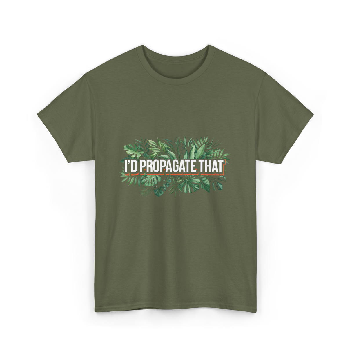 I'd Propagate That Plant Lover T-Shirt - Military Green