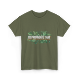 I'd Propagate That Plant Lover T-Shirt - Military Green