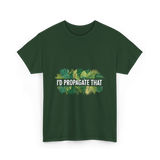 I'd Propagate That Plant Lover T-Shirt - Forest Green