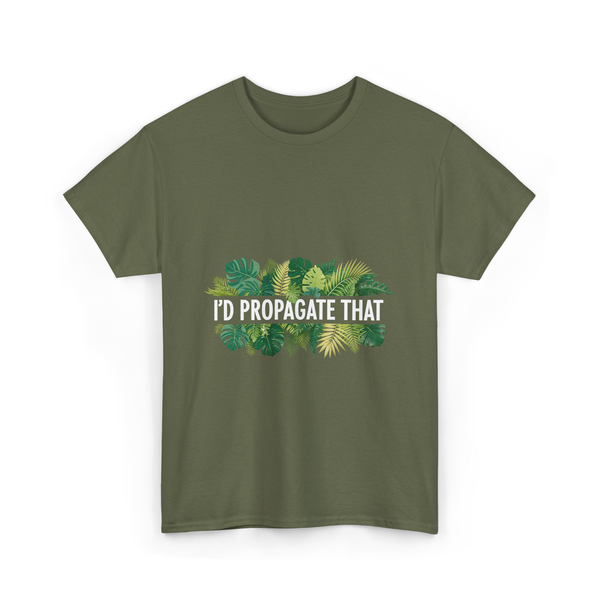 I'd Propagate That Plant Lover T-Shirt - Military Green