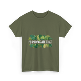 I'd Propagate That Plant Lover T-Shirt - Military Green