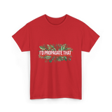 I'd Propagate That Plant Lover T-Shirt - Red