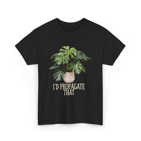 I'd Propagate That Plant T-Shirt - Black