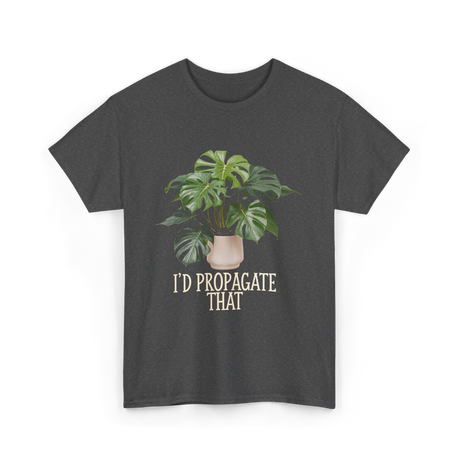 I'd Propagate That Plant T-Shirt - Dark Heather