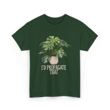 I'd Propagate That Plant T-Shirt - Forest Green