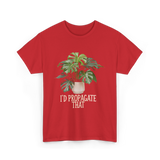 I'd Propagate That Plant T-Shirt - Red