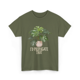 I'd Propagate That Plant T-Shirt - Military Green