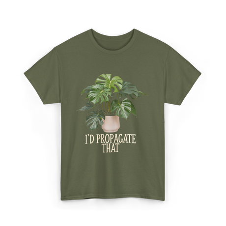 I'd Propagate That Plant T-Shirt - Military Green