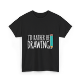 I'd Rather Be Drawing T-Shirt - Black