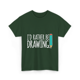 I'd Rather Be Drawing T-Shirt - Forest Green