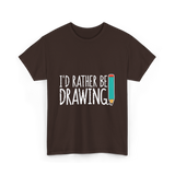 I'd Rather Be Drawing T-Shirt - Dark Chocolate