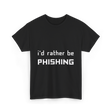 I'd Rather Be Phishing Cybersecurity T-Shirt - Black