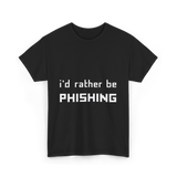 I'd Rather Be Phishing Cybersecurity T-Shirt - Black