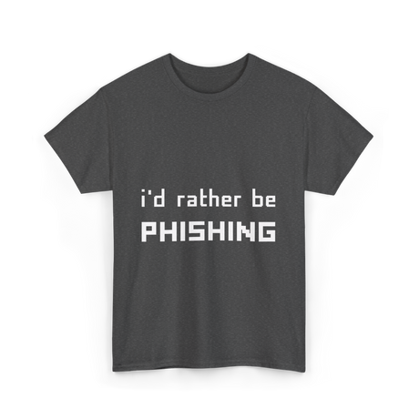 I'd Rather Be Phishing Cybersecurity T-Shirt - Dark Heather