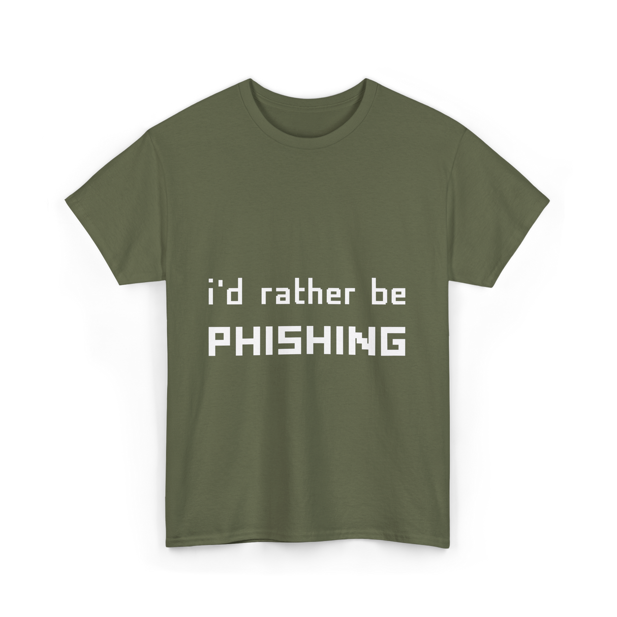 I'd Rather Be Phishing Cybersecurity T-Shirt - Military Green