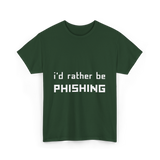 I'd Rather Be Phishing Cybersecurity T-Shirt - Forest Green