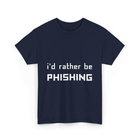 I'd Rather Be Phishing Cybersecurity T-Shirt - Navy